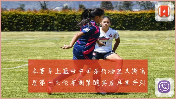 本赛季上篮命中率排行榜里夫斯高居第一杰伦布朗紧随其后库里并列第六