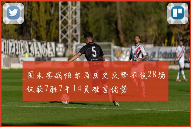 国米客战帕尔马历史交锋不佳28场仅获7胜7平14负难言优势