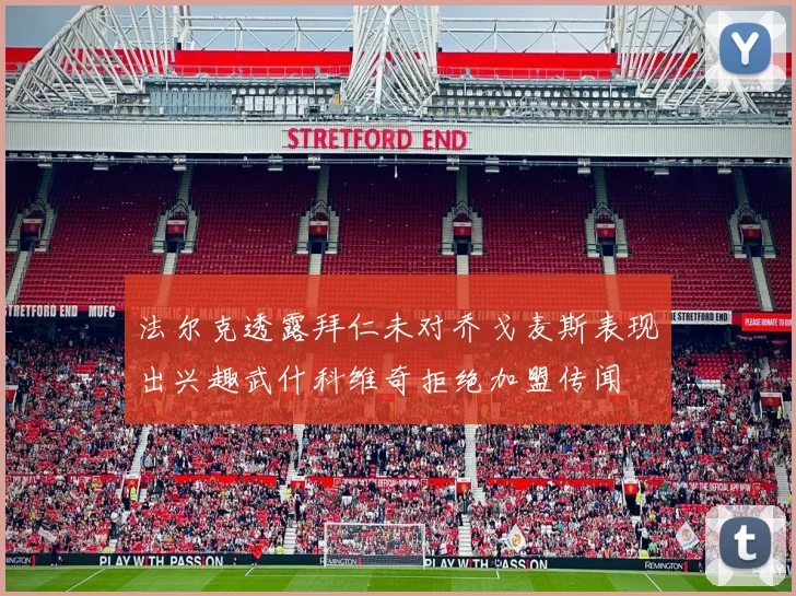 法尔克透露拜仁未对乔戈麦斯表现出兴趣武什科维奇拒绝加盟传闻